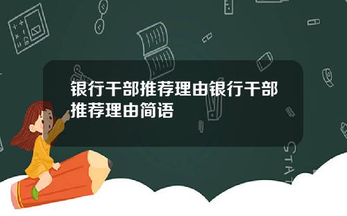 银行干部推荐理由银行干部推荐理由简语