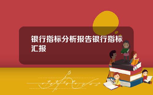 银行指标分析报告银行指标汇报