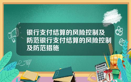 银行支付结算的风险控制及防范银行支付结算的风险控制及防范措施