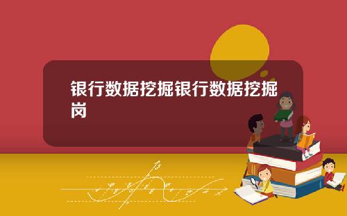银行数据挖掘银行数据挖掘岗