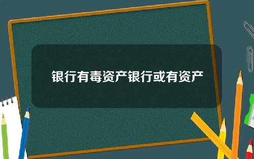 银行有毒资产银行或有资产