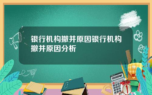 银行机构撤并原因银行机构撤并原因分析