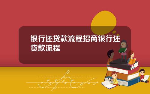银行还贷款流程招商银行还贷款流程
