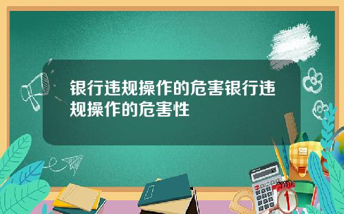 银行违规操作的危害银行违规操作的危害性