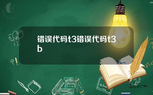 错误代码t3错误代码t3b