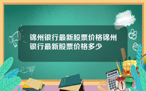 锦州银行最新股票价格锦州银行最新股票价格多少