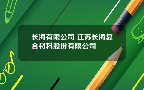 长海有限公司 江苏长海复合材料股份有限公司