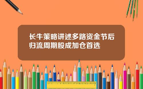长牛策略讲述多路资金节后归流周期股成加仓首选