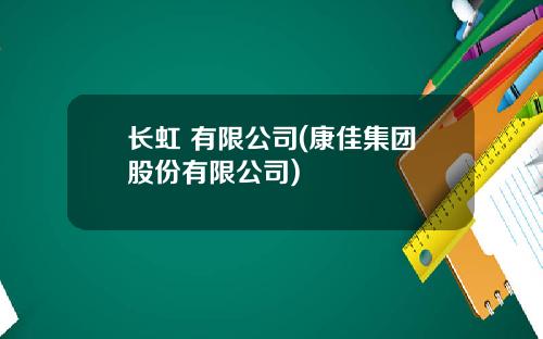 长虹 有限公司(康佳集团股份有限公司)