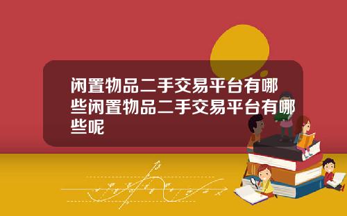 闲置物品二手交易平台有哪些闲置物品二手交易平台有哪些呢