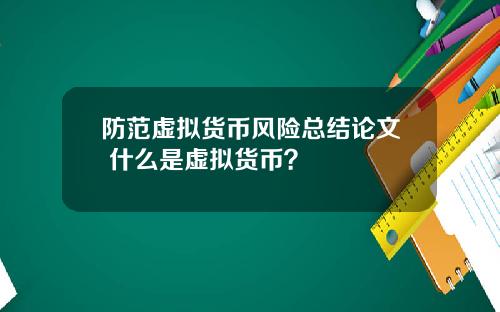 防范虚拟货币风险总结论文 什么是虚拟货币？