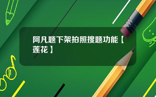 阿凡题下架拍照搜题功能【莲花】