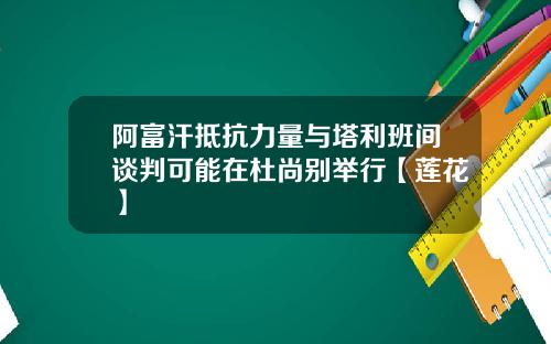 阿富汗抵抗力量与塔利班间谈判可能在杜尚别举行【莲花】