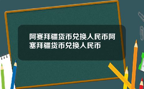 阿赛拜疆货币兑换人民币阿塞拜疆货币兑换人民币