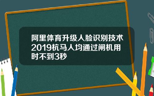 阿里体育升级人脸识别技术2019杭马人均通过闸机用时不到3秒