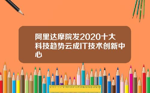 阿里达摩院发2020十大科技趋势云成IT技术创新中心