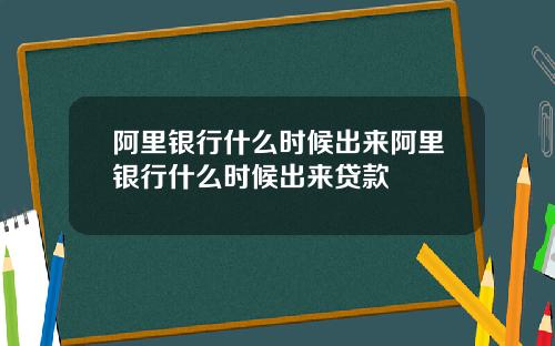 阿里银行什么时候出来阿里银行什么时候出来贷款
