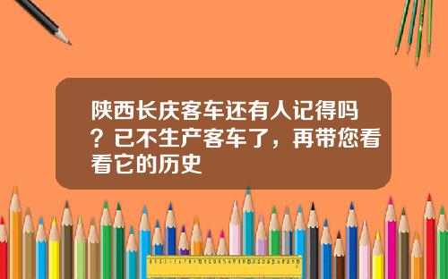陕西长庆客车还有人记得吗？已不生产客车了，再带您看看它的历史