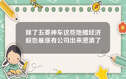 除了五菱神车这些地摊经济股也暴涨有公司出来澄清了