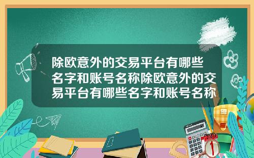 除欧意外的交易平台有哪些名字和账号名称除欧意外的交易平台有哪些名字和账号名称一样