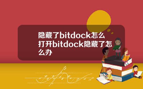 隐藏了bitdock怎么打开bitdock隐藏了怎么办