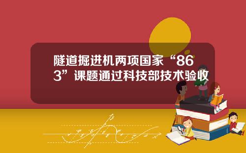 隧道掘进机两项国家“863”课题通过科技部技术验收 