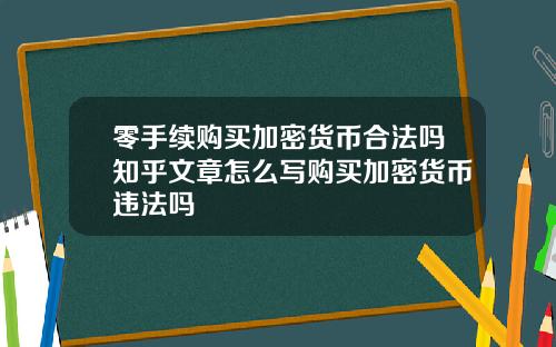 零手续购买加密货币合法吗知乎文章怎么写购买加密货币违法吗