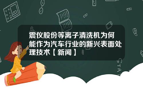 震仪股份等离子清洗机为何能作为汽车行业的新兴表面处理技术【新闻】