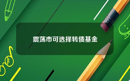 震荡市可选择转债基金