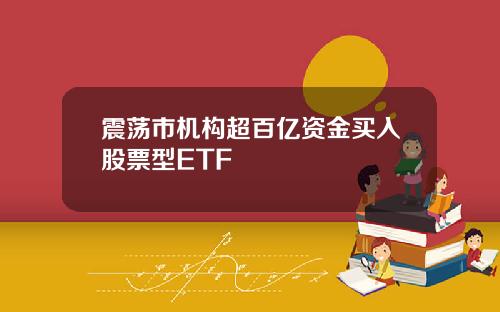 震荡市机构超百亿资金买入股票型ETF