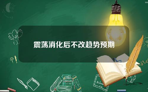 震荡消化后不改趋势预期