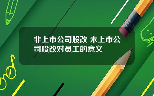 非上市公司股改 未上市公司股改对员工的意义