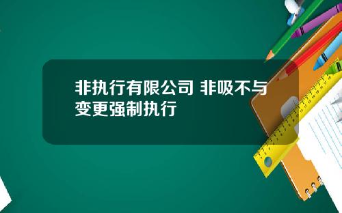 非执行有限公司 非吸不与变更强制执行