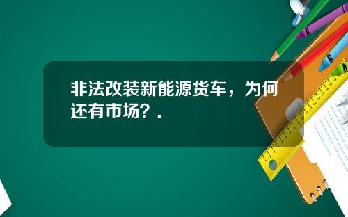 非法改装新能源货车，为何还有市场？.