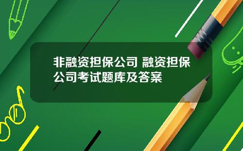 非融资担保公司 融资担保公司考试题库及答案
