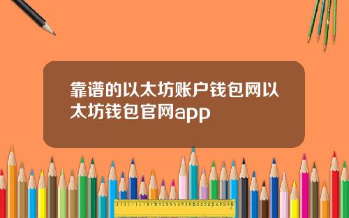 靠谱的以太坊账户钱包网以太坊钱包官网app