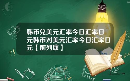 韩币兑美元汇率今日汇率日元韩币对美元汇率今日汇率日元【前列康】
