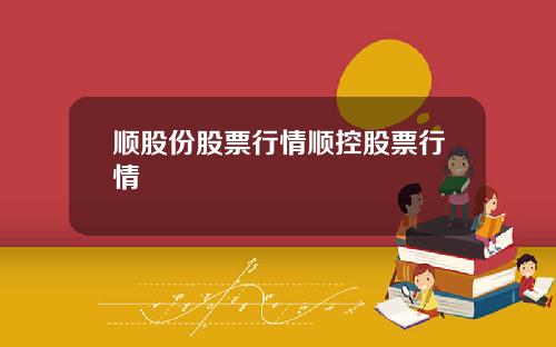 顺股份股票行情顺控股票行情