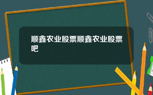 顺鑫农业股票顺鑫农业股票吧