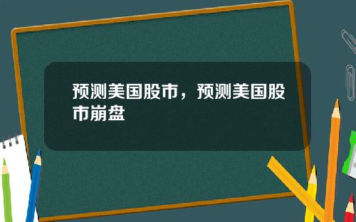 预测美国股市，预测美国股市崩盘