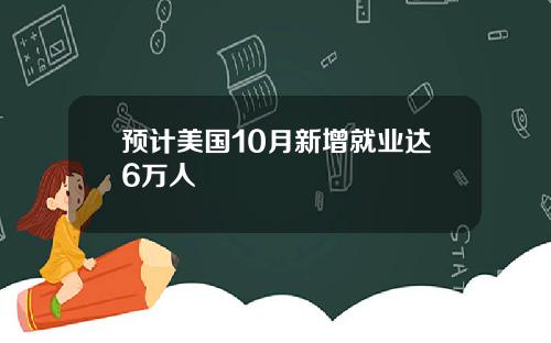 预计美国10月新增就业达6万人