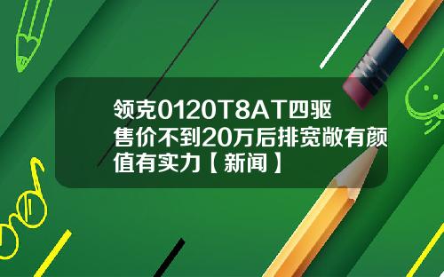 领克0120T8AT四驱售价不到20万后排宽敞有颜值有实力【新闻】
