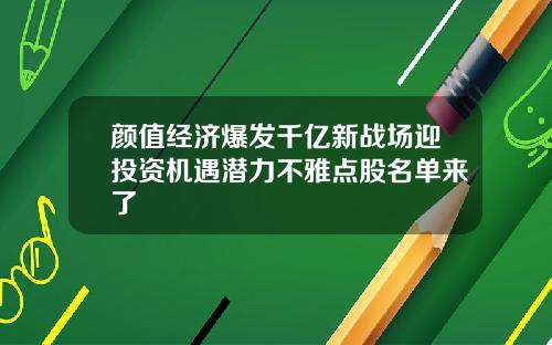 颜值经济爆发千亿新战场迎投资机遇潜力不雅点股名单来了