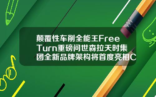 颠覆性车削全能王FreeTurn重磅问世森拉天时集团全新品牌架构将首度亮相CIMT2019