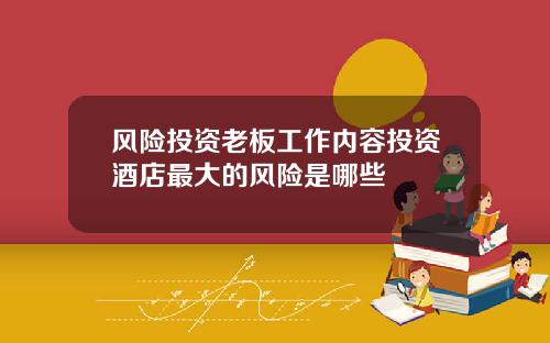 风险投资老板工作内容投资酒店最大的风险是哪些