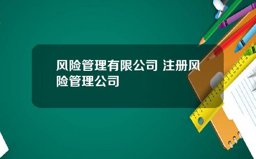 风险管理有限公司 注册风险管理公司