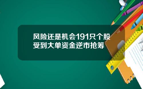 风险还是机会191只个股受到大单资金逆市抢筹
