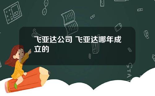飞亚达公司 飞亚达哪年成立的