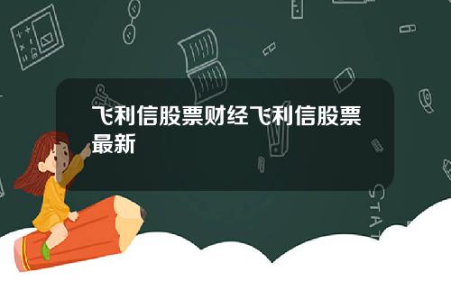 飞利信股票财经飞利信股票最新