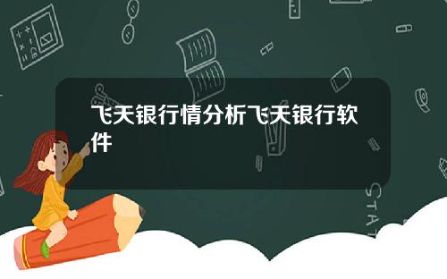 飞天银行情分析飞天银行软件